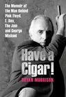 Have a Cigar!: The Memoir of the Man Behind Pink Floyd, T. Rex, the Jam and George Michael