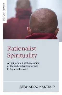 Rationalist Spirituality: An Exploration of the Meaning of Life and Existence Informed by Logic and Science