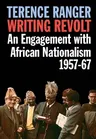 Writing Revolt: An Engagement with African Nationalism, 1957-67