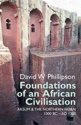 Foundations of an African Civilisation: Aksum and the Northern Horn, 1000 BC - Ad 1300