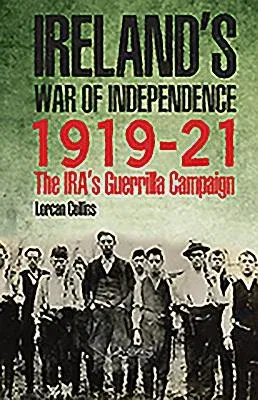 Ireland's War of Independence 1919-21: The Ira's Guerrilla Campaign