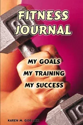 Fitness Journal: My Goals, My Training, and My Success