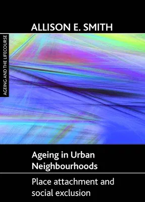 Ageing in Urban Neighbourhoods: Place Attachment and Social Exclusion