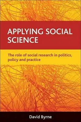 Applying Social Science: The Role of Social Research in Politics, Policy and Practice