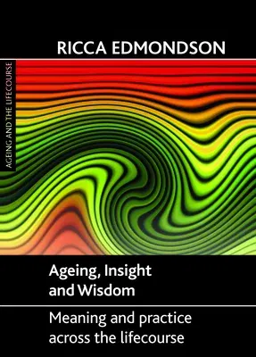 Ageing, Insight and Wisdom: Meaning and Practice Across the Lifecourse