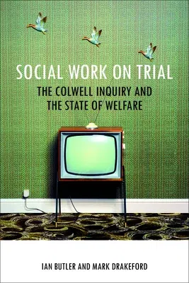 Social Work on Trial: The Colwell Inquiry and the State of Welfare