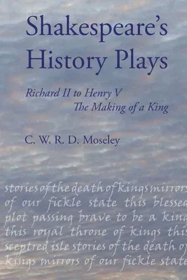 Shakespeare's History Plays: Richard II to Henry V, the Making of a King