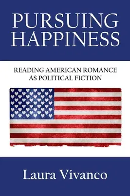 Pursuing Happiness: Reading American Romance as Political Fiction