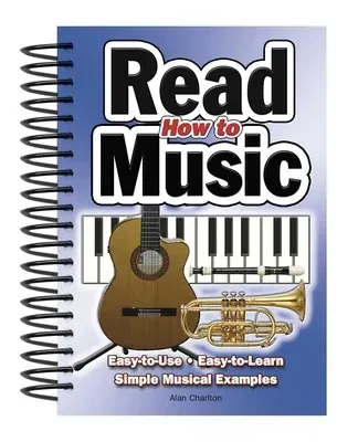 How to Read Music: Easy-To-Use, Easy-To-Learn; Simple Musical Examples