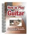 How to Play Guitar: Easy to Read, Easy to Play; Basics, Styles & Techniques