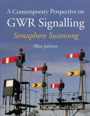 A Contemporary Perspective on Gwr Signalling - Semaphore Swansong