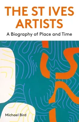 The St Ives Artists: New Edition: A Biography of Place and Time