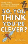 So, You Think You're Clever?: Taking on the Oxford and Cambridge Interview Questions