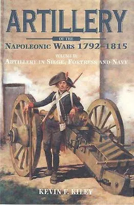 Artillery of the Napoleonic Wars: Volme II - Artillery in Siege, Fortress, and Navy, 1792-1815