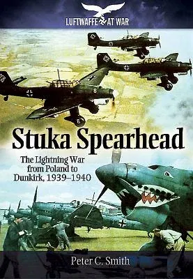 Stuka Spearhead: The Lightning War from Poland to Dunkirk, 1939-1940