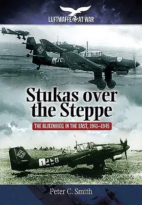 Stukas Over the Steppe: The Blitzkrieg in the East, 1941-1945