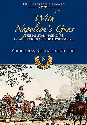 With Napoleon's Guns: The Military Memoirs of an Officer of the First Empire