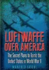 Luftwaffe Over America: The Secret Plans to Bomb the United States in World War II