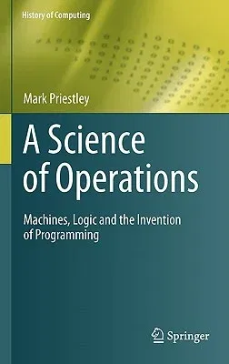 A Science of Operations: Machines, Logic and the Invention of Programming (2011)