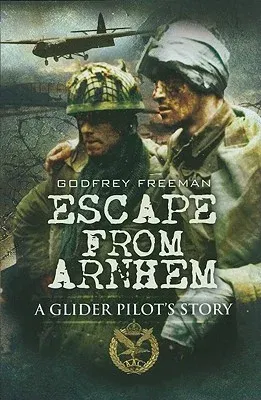 Escape from Arnhem: A Glider Pilot's Story