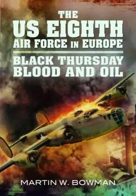 The Us Eighth Air Force in Europe: Volume 2 - Black Thursday Blood and Oil