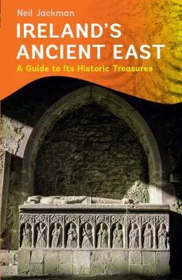 Ireland's Ancient East: A Guide to Its Historic Treasures