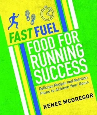 Fast Fuel: Food for Running Success: Delicious Recipes and Nutrition Plans to Achieve Your Goals