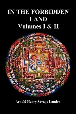 In the Forbidden Land: An Account of a Journey in Tibet, Capture by the Tibetan Authorities Imprisonment, Torture, and Ultimate Release (Volu