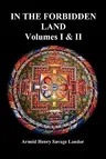 In the Forbidden Land: An Account of a Journey in Tibet, Capture by the Tibetan Authorities Imprisonment, Torture, and Ultimate Release (Volu