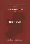 A Genealogical and Heraldic History of the Landed Gentry of Ireland (Paperback)