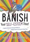 Banish Your Self-Esteem Thief: A Cognitive Behavioural Therapy Workbook on Building Positive Self-Esteem for Young People