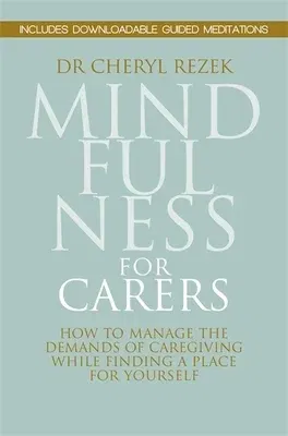 Mindfulness for Carers: How to Manage the Demands of Caregiving While Finding a Place for Yourself