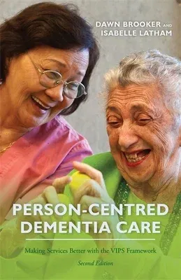 Person-Centred Dementia Care, Second Edition: Making Services Better with the Vips Framework