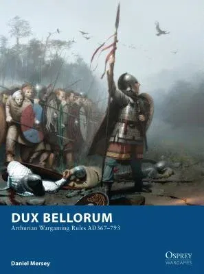 Dux Bellorum: Arthurian Wargaming Rules Ad367-793