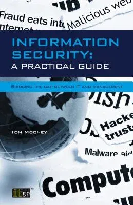 Information Security a Practical Guide: Bridging the Gap Between It and Management