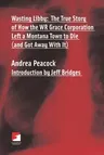 Wasting Libby: The True Story of How the WR Grace Corporation Left a Montana Town to Die (and Got Away with It)