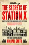 The Secrets of Station X: How the Bletchley Park Codebreakers Helped Win the War