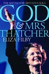 God and Mrs Thatcher: The Battle for Britain's Soul