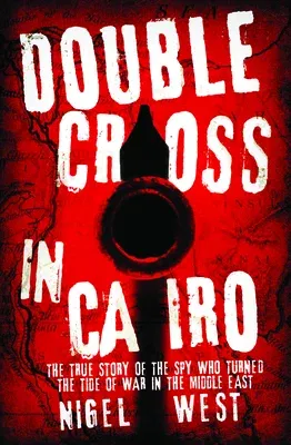 Double Cross in Cairo: The True Story of the Spy Who Turned the Tide of War in the Middle East