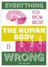 Everything You Know about the Human Body Is Wrong