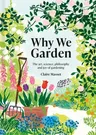 Why We Garden: The Art, Science, Philosophy, and Joy of Gardening