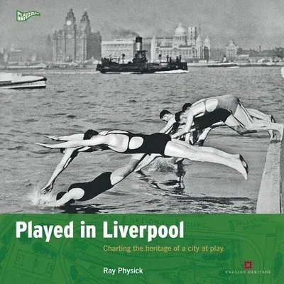 Played in Liverpool: Charting the Heritage of a City at Play (UK)