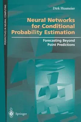 Neural Networks for Conditional Probability Estimation: Forecasting Beyond Point Predictions (Softcover Reprint of the Original 1st 1999)