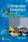 Computer Graphics Through Key Mathematics (Softcover Reprint of the Original 1st 2001)