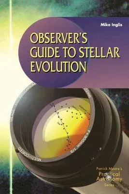 Observer's Guide to Stellar Evolution: The Birth, Life and Death of Stars (Softcover Reprint of the Original 1st 2003)