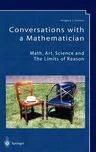 Conversations with a Mathematician: Math, Art, Science and the Limits of Reason (2002. Corr. 2nd Printing 2002)