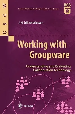 Working with Groupware: Understanding and Evaluating Collaboration Technology (Softcover Reprint of the Original 1st 2003)