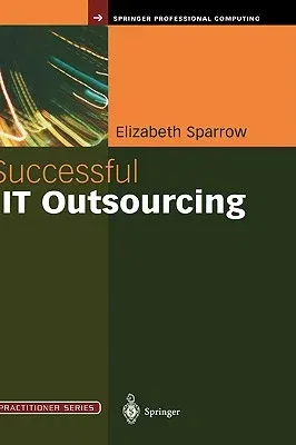 Successful IT Outsourcing: From Choosing a Provider to Managing the Project (2003)