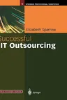 Successful IT Outsourcing: From Choosing a Provider to Managing the Project (2003)