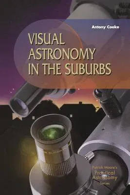 Visual Astronomy in the Suburbs: A Guide to Spectacular Viewing (2003)